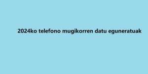 2024ko telefono mugikorren datu eguneratuak