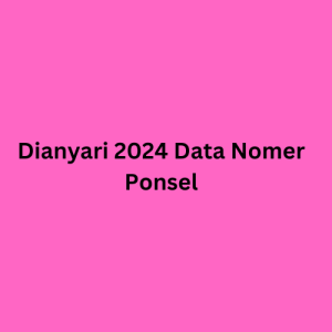 Dianyari 2024 Data Nomer Ponsel